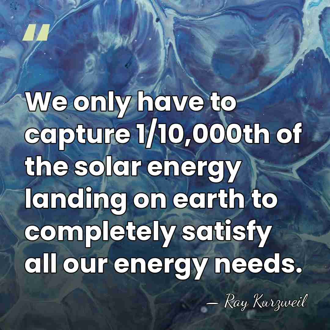 We only have to capture 1/10,000th of the solar energy landing on&hellip; - Ray Kurzweil