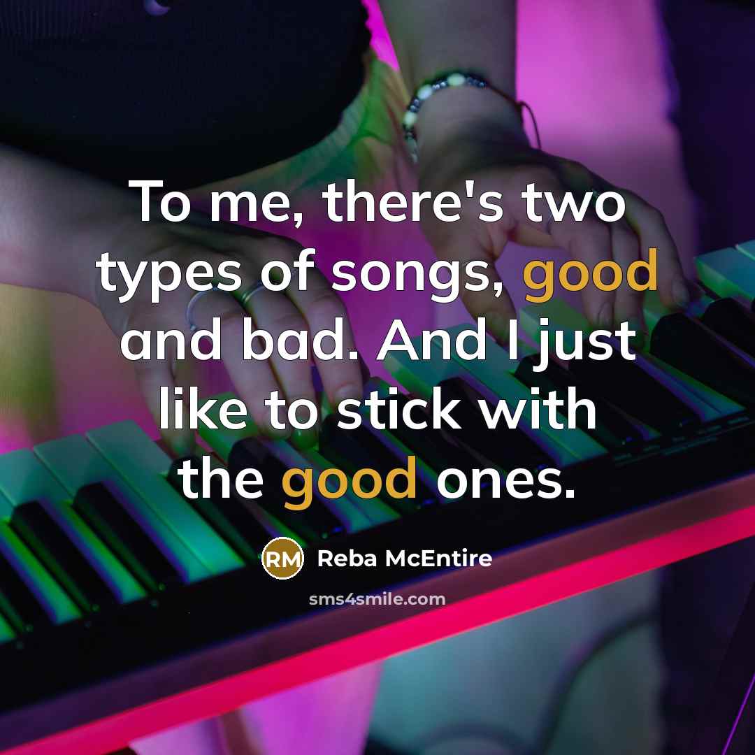 “To me, there's two types of songs, good and bad.…” quote by Reba McEntire