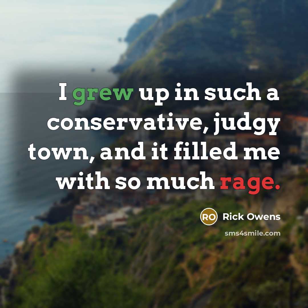 “I grew up in such a conservative, judgy town, and…” quote by Rick Owens