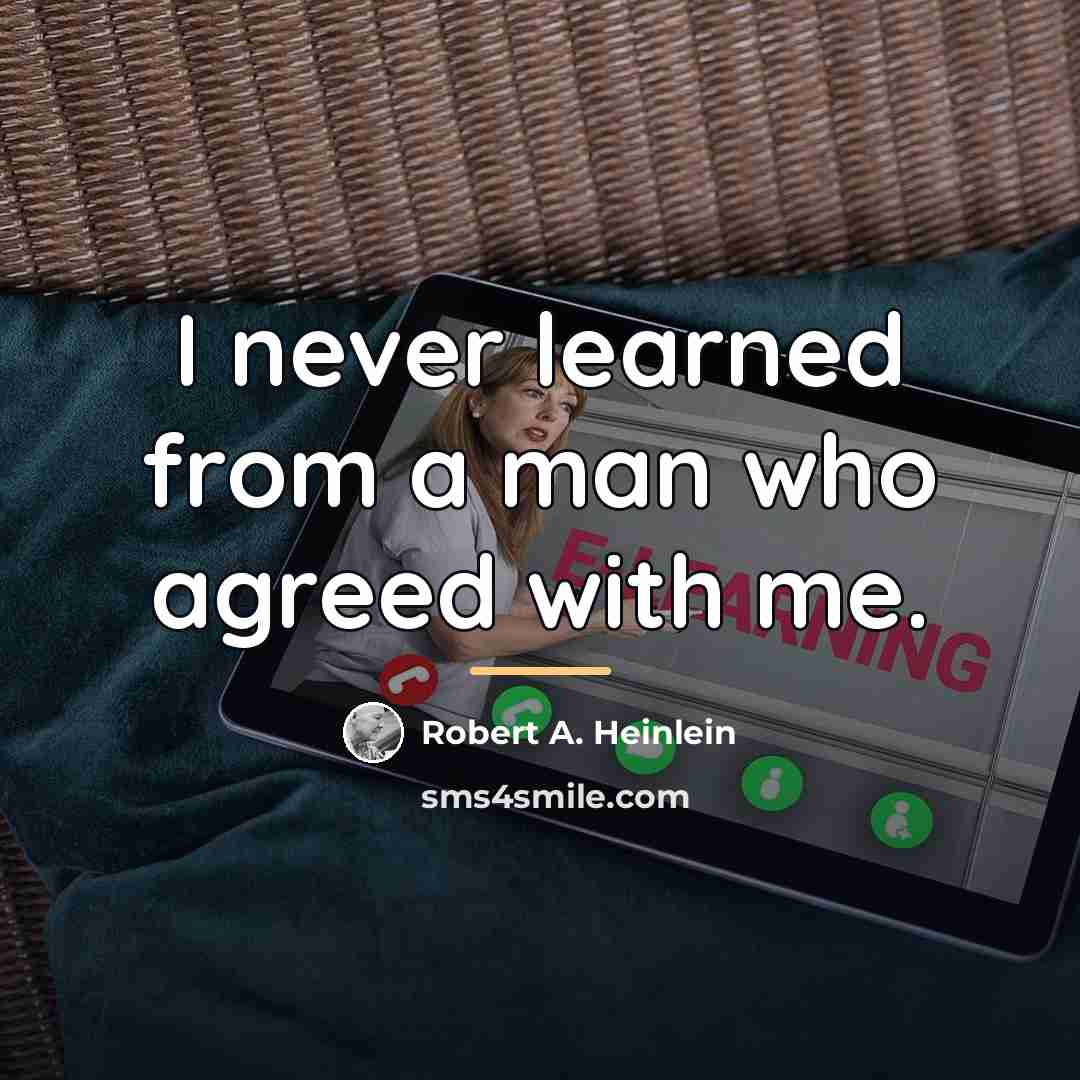 “I never learned from a man who agreed with me.…” quote by Robert A. Heinlein