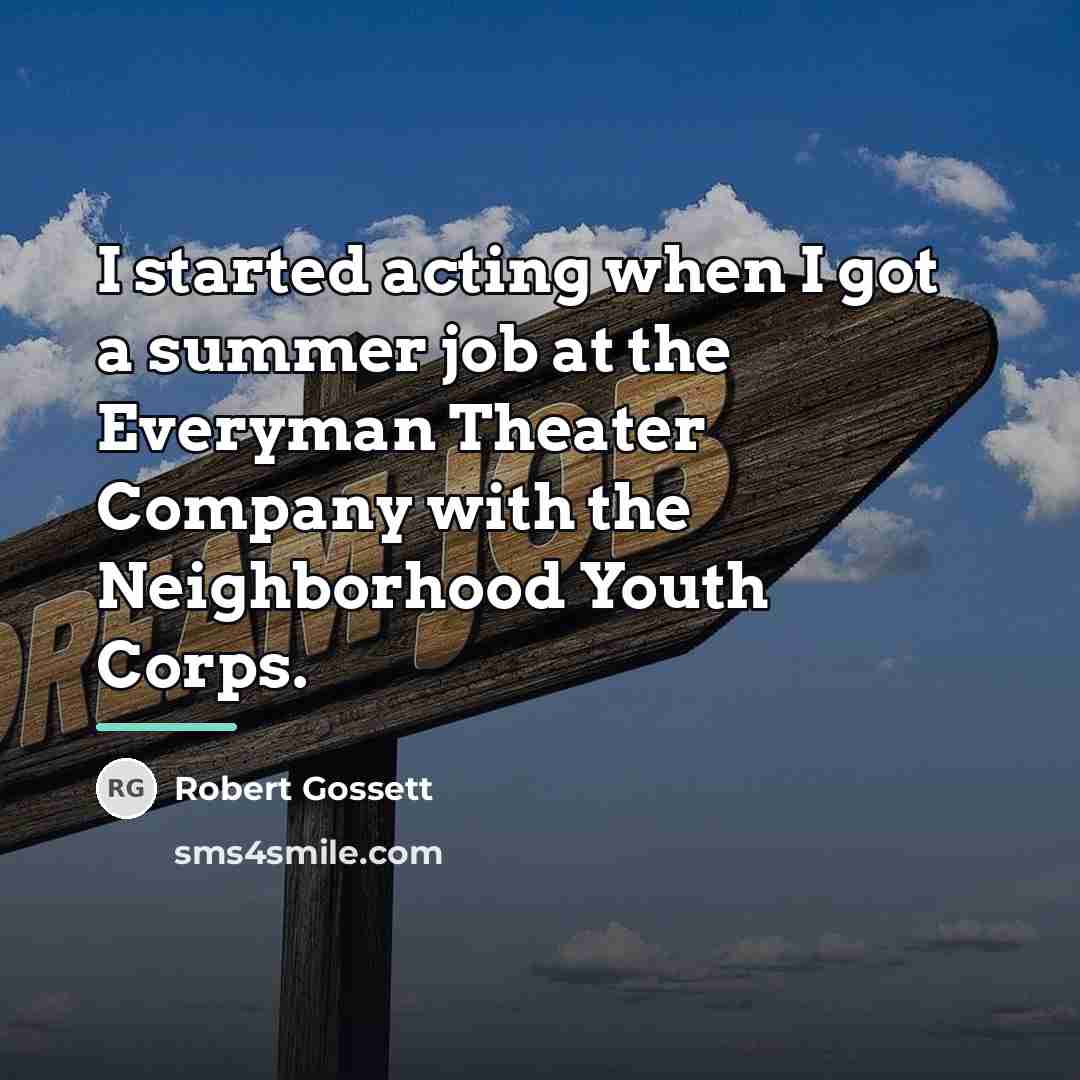 “I started acting when I got a summer job at…” quote by Robert Gossett