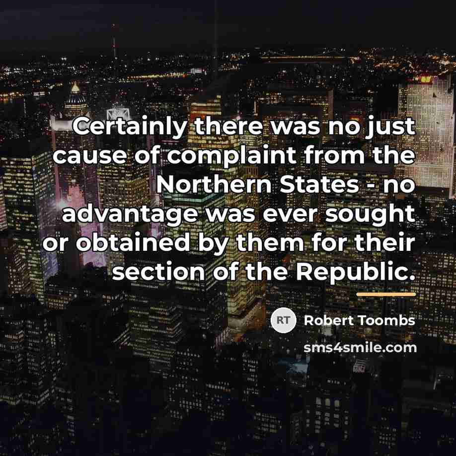 “Certainly there was no just cause of complaint from the…” quote by Robert Toombs