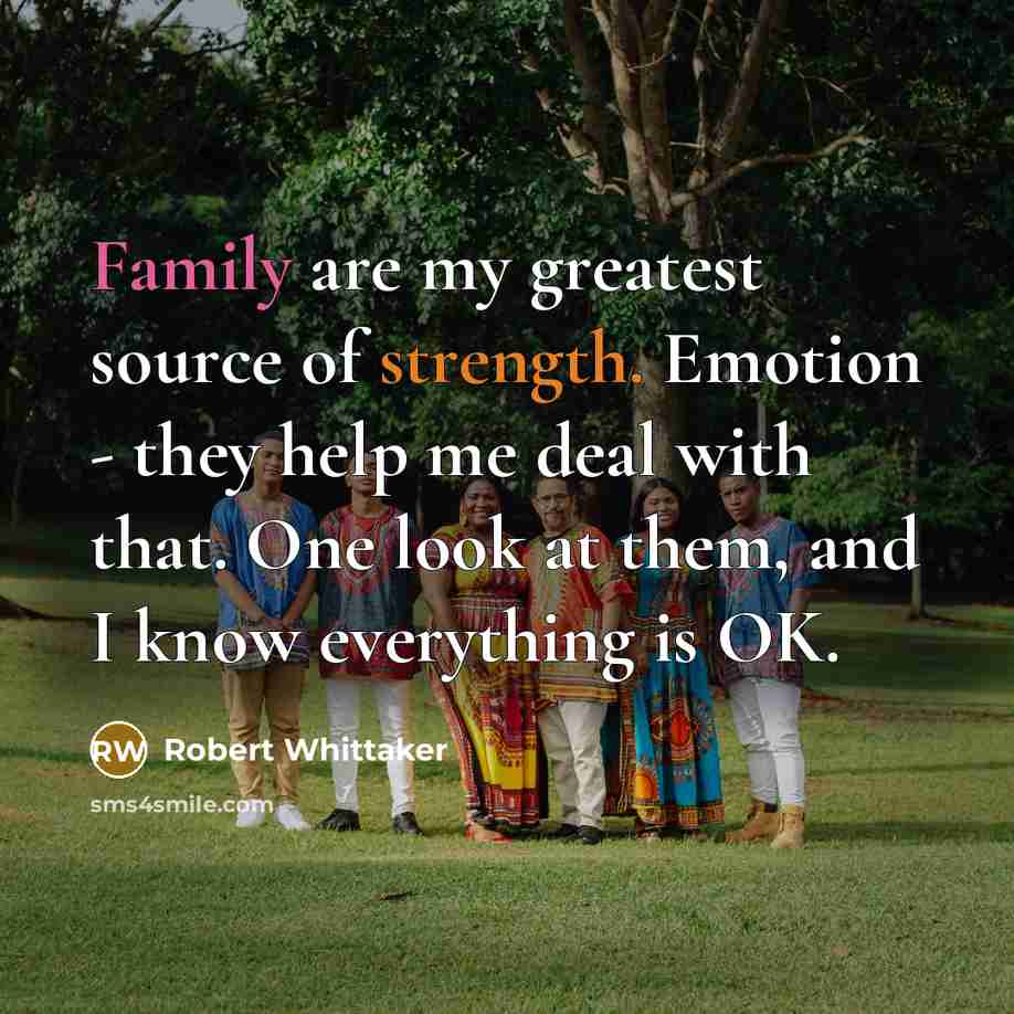 “Family are my greatest source of strength. Emotion - they…” quote by Robert Whittaker