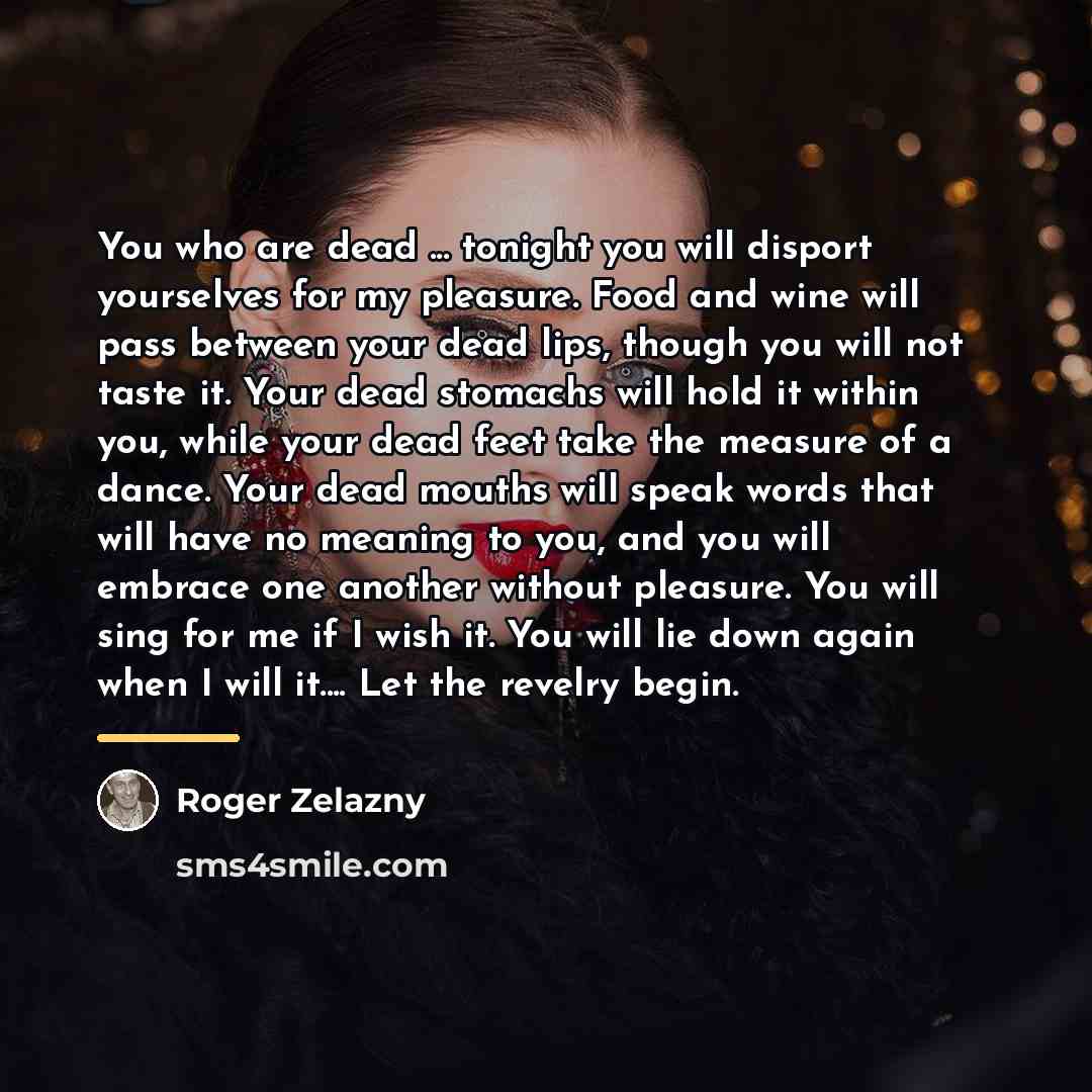 “You who are dead ... tonight you will disport yourselves…” quote by Roger Zelazny