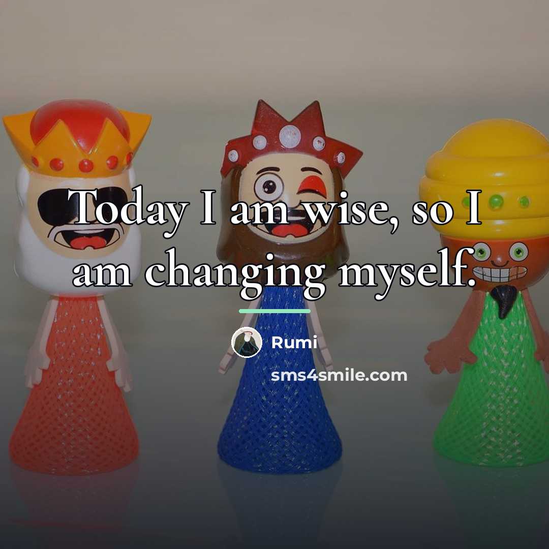 “Today I am wise, so I am changing myself.…” quote by Rumi