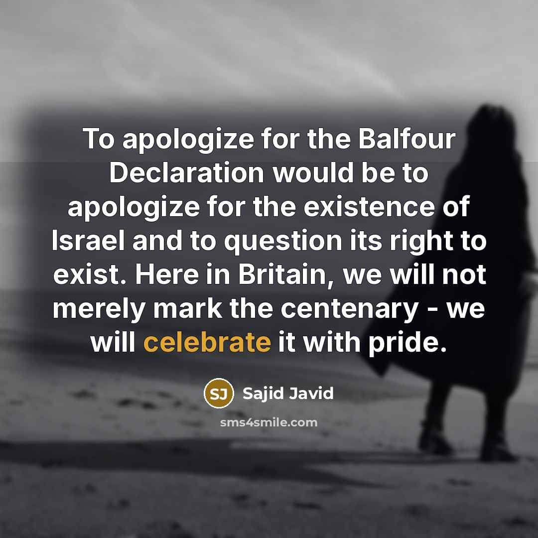 “To apologize for the Balfour Declaration would be to apologize…” quote by Sajid Javid
