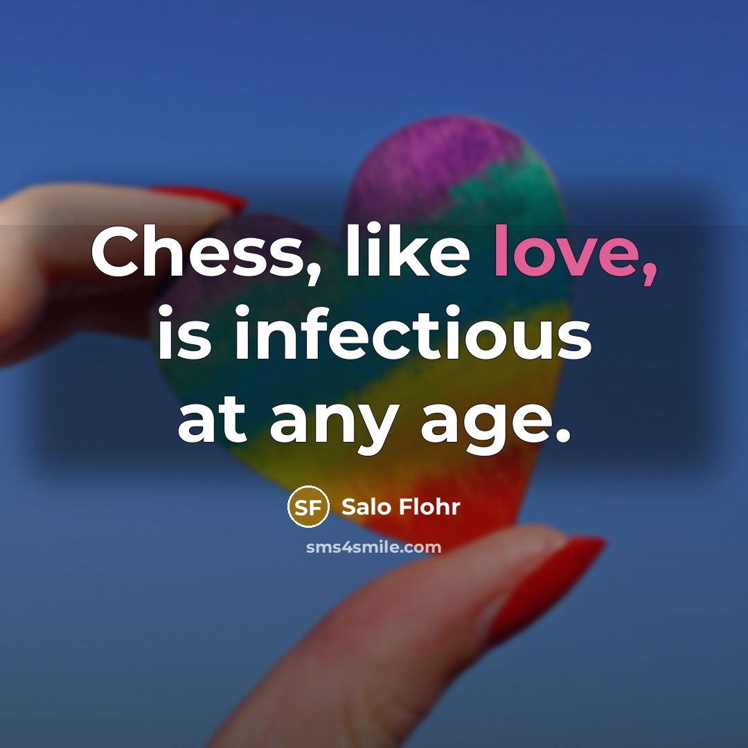 “Chess, like love, is infectious at any age.…” quote by Salo Flohr