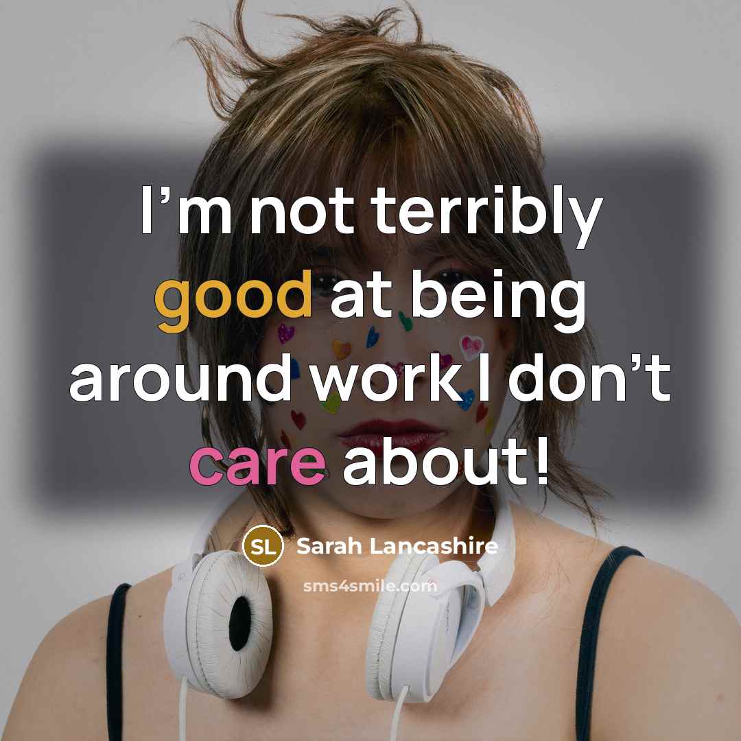 “I'm not terribly good at being around work I don't…” quote by Sarah Lancashire