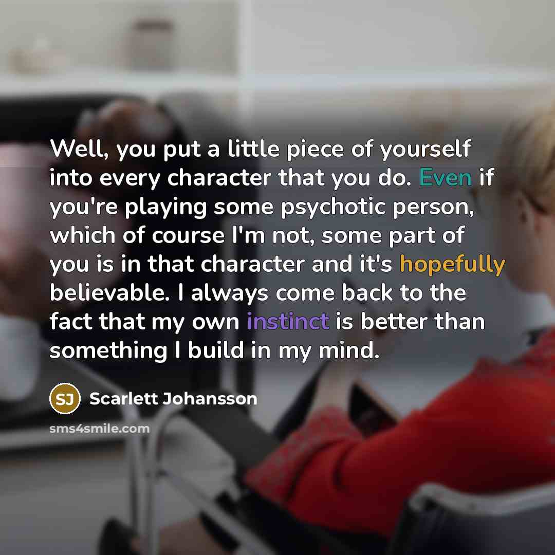 “Well, you put a little piece of yourself into every…” quote by Scarlett Johansson