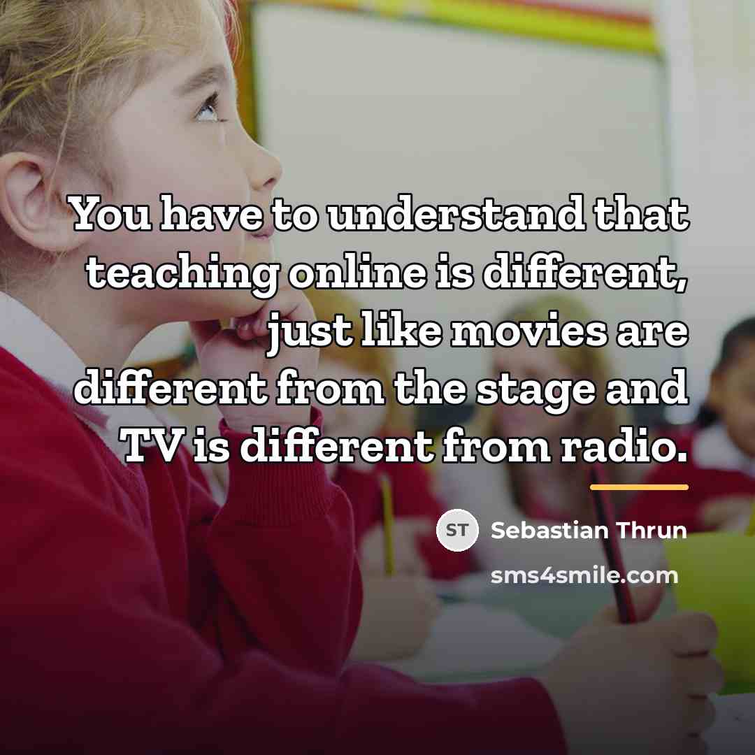 “You have to understand that teaching online is different, just…” quote by Sebastian Thrun