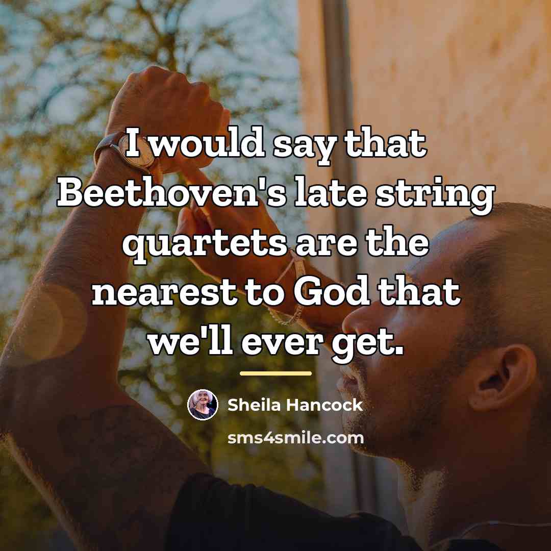 “I would say that Beethoven's late string quartets are the…” quote by Sheila Hancock