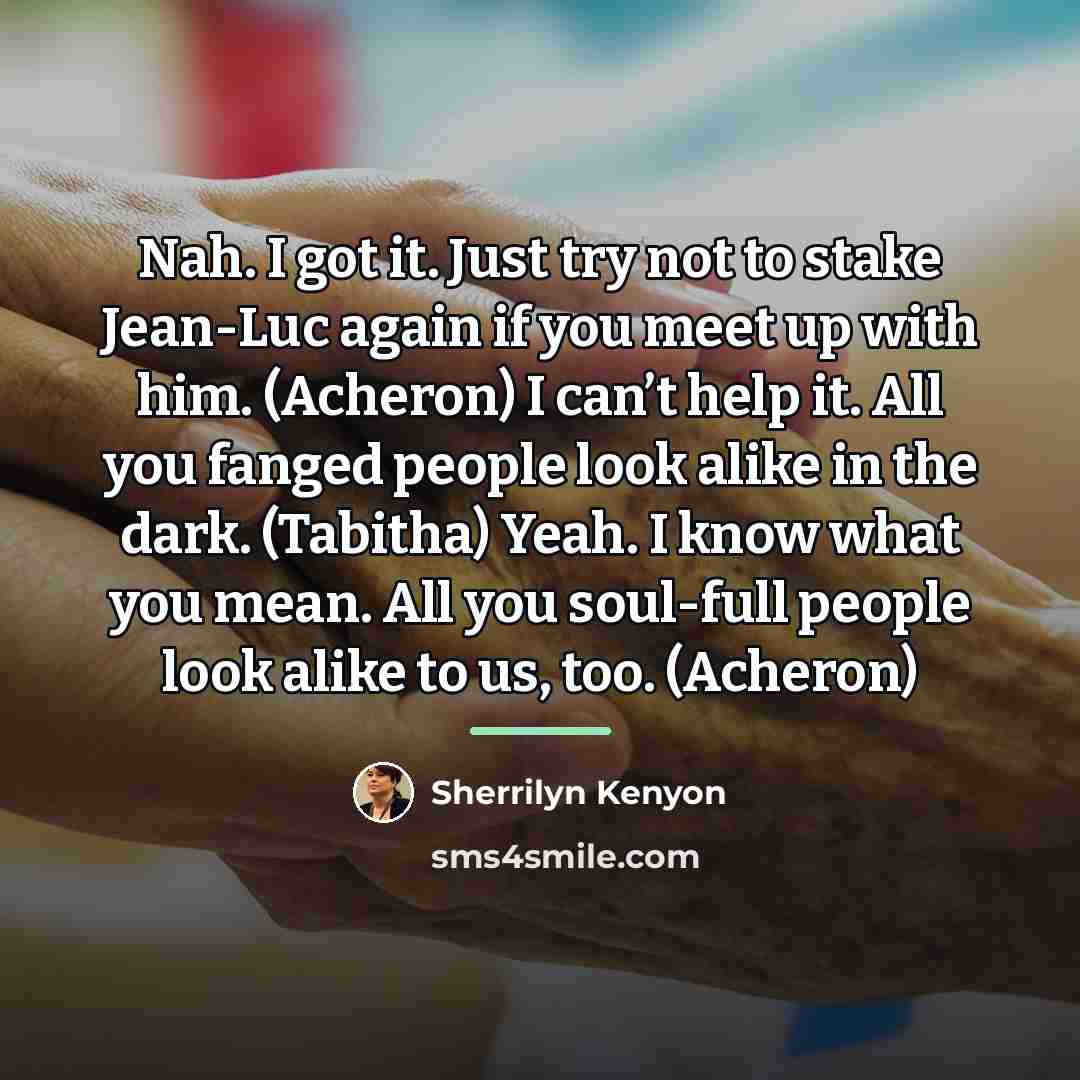 “Nah. I got it. Just try not to stake Jean-Luc…” quote by Sherrilyn Kenyon