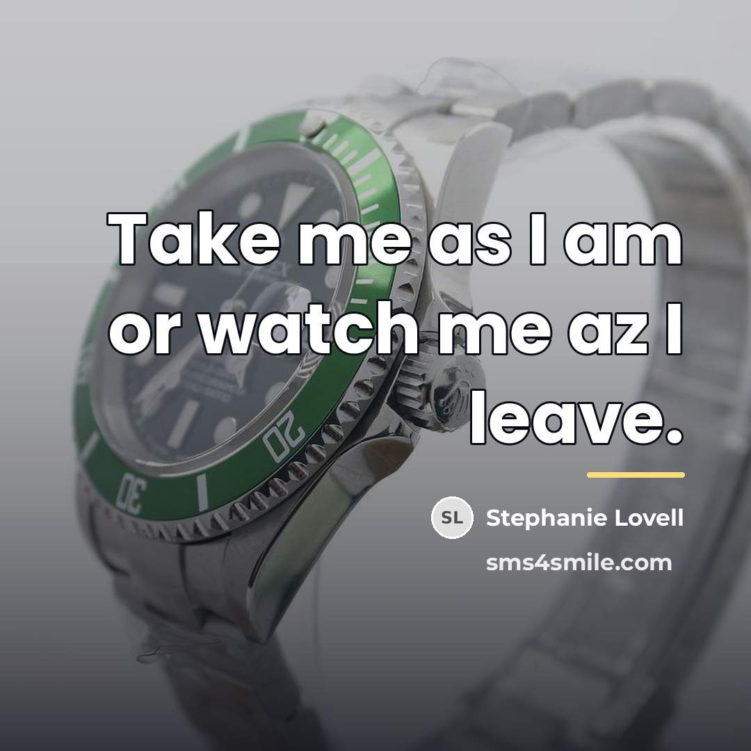 “Take me as I am or watch me az I…” quote by Stephanie Lovell