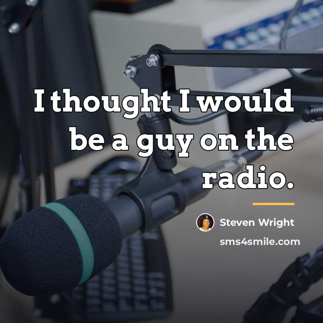 “I thought I would be a guy on the radio.…” quote by Steven Wright