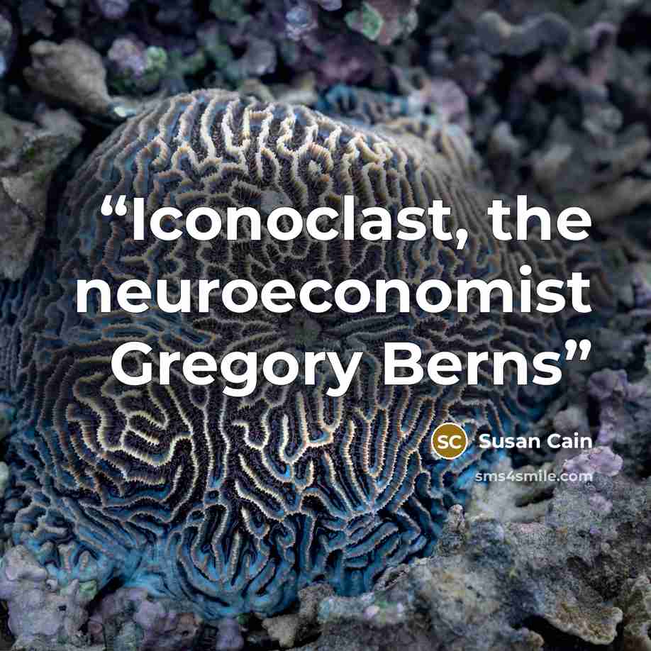“Iconoclast, the neuroeconomist Gregory Berns” quote by Susan Cain