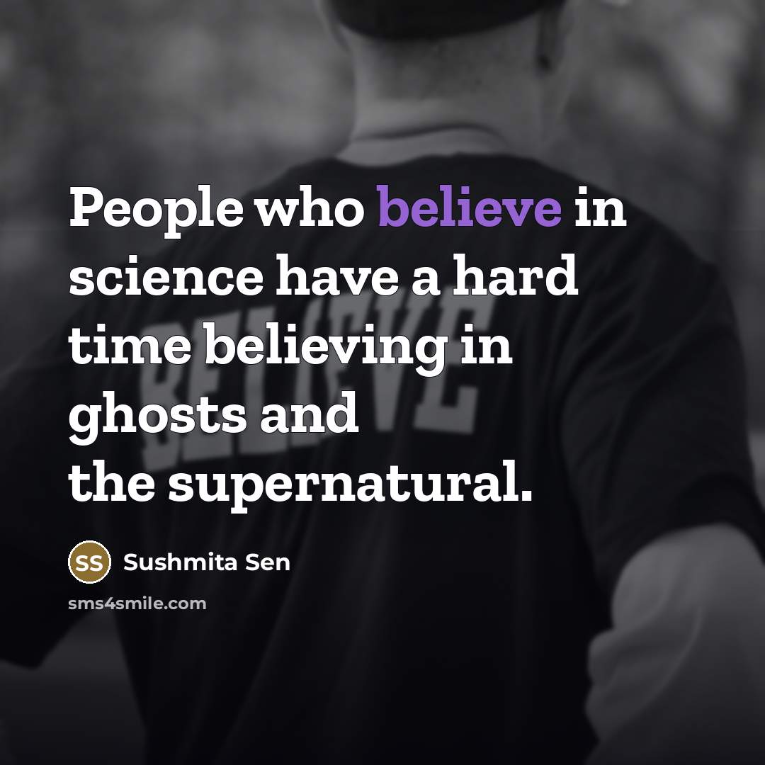 “People who believe in science have a hard time believing…” quote by Sushmita Sen