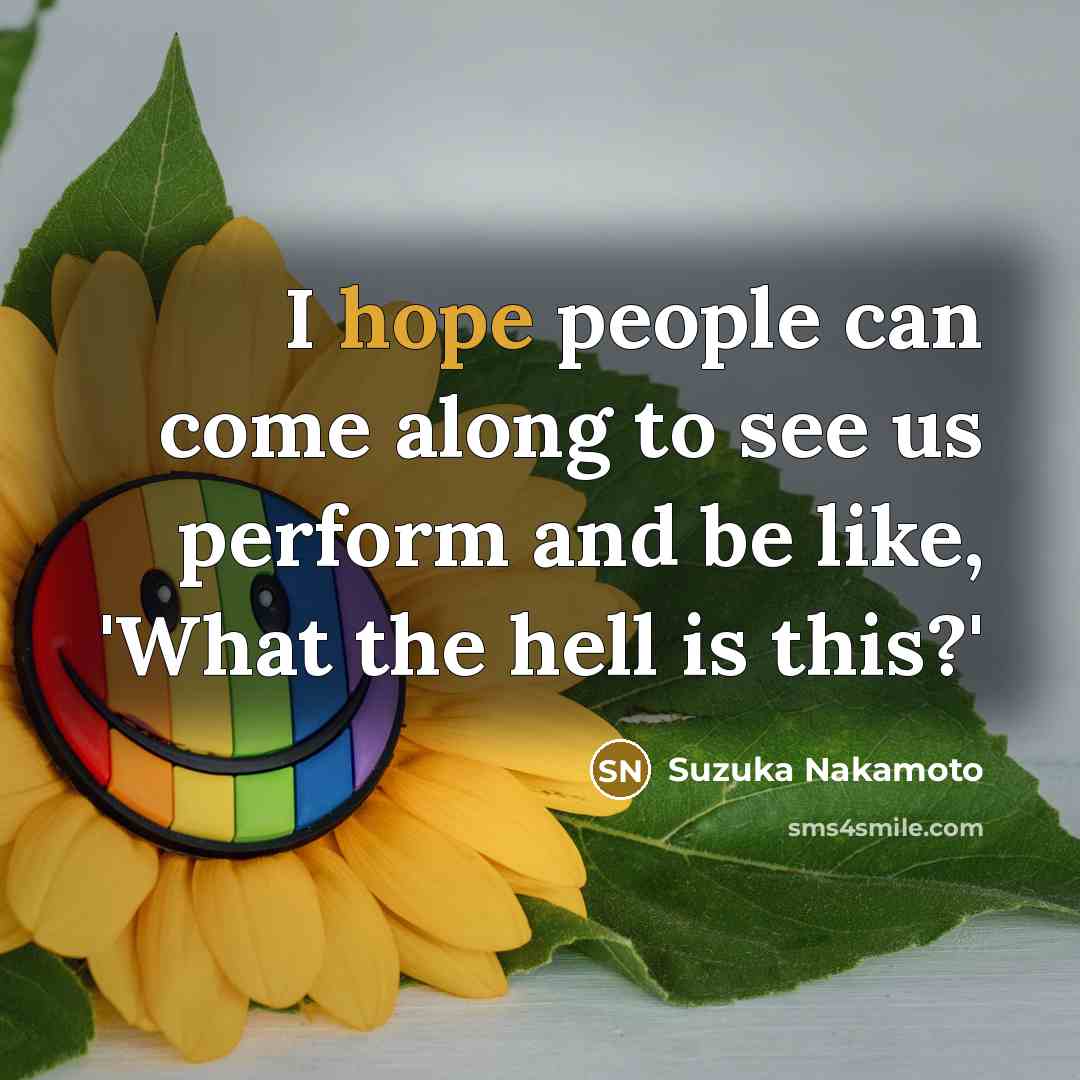 “I hope people can come along to see us perform…” quote by Suzuka Nakamoto
