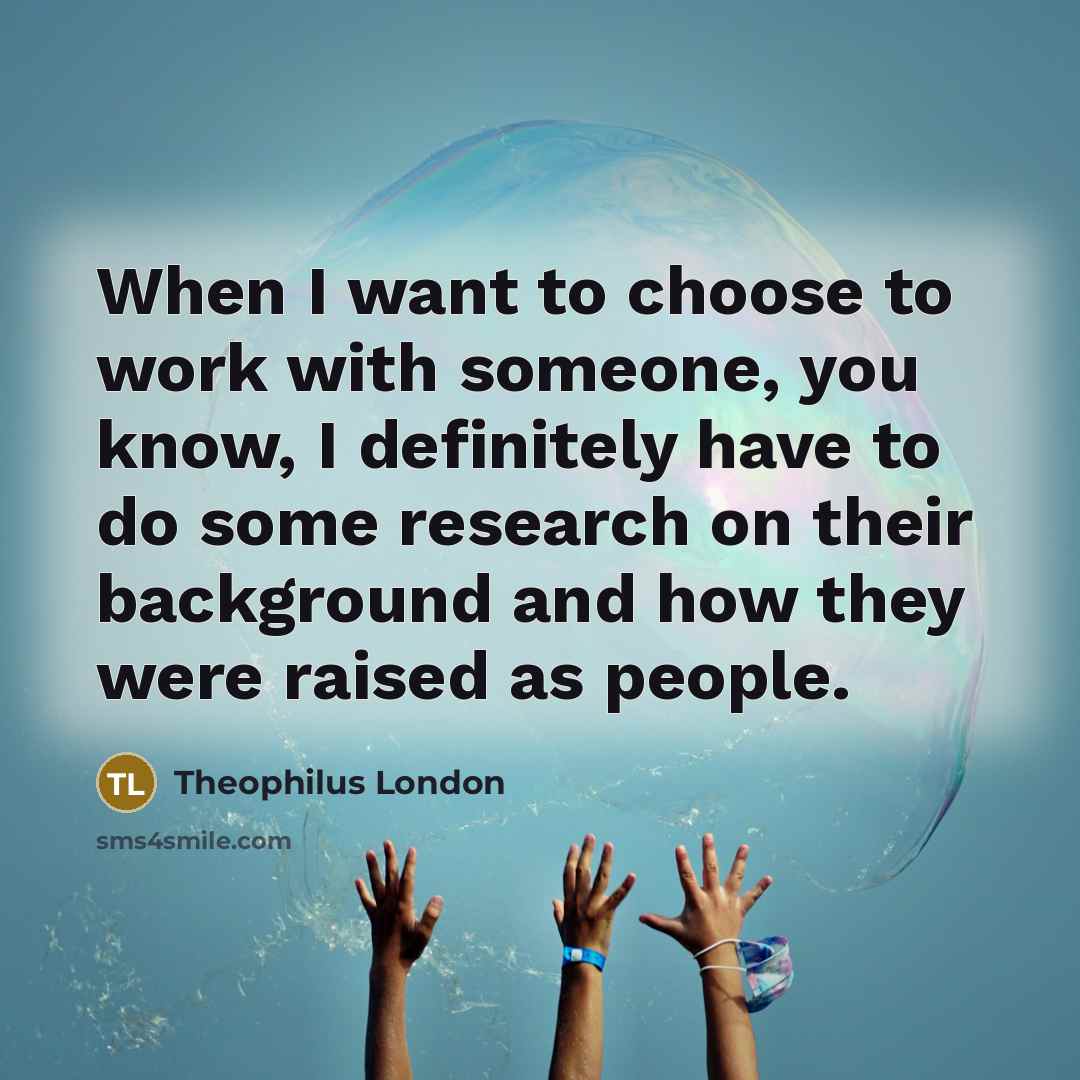 “When I want to choose to work with someone, you…” quote by Theophilus London