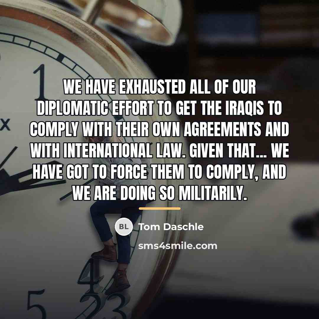 “We have exhausted all of our diplomatic effort to get…” quote by Tom Daschle