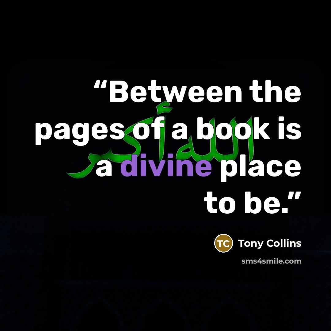 “Between the pages of a book is a divine place to be.” quote by Tony Collins
