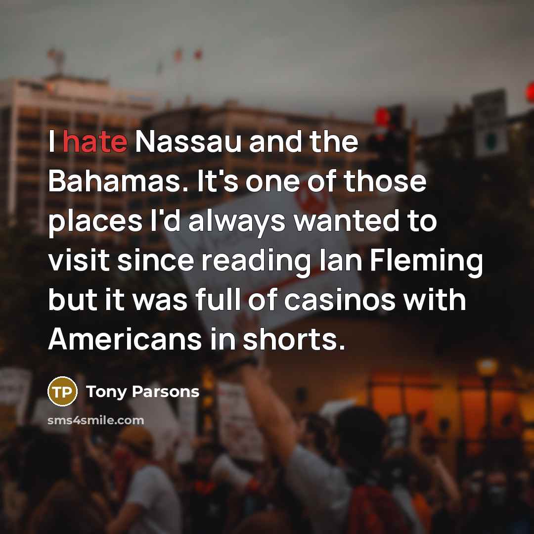 “I hate Nassau and the Bahamas. It's one of those…” quote by Tony Parsons