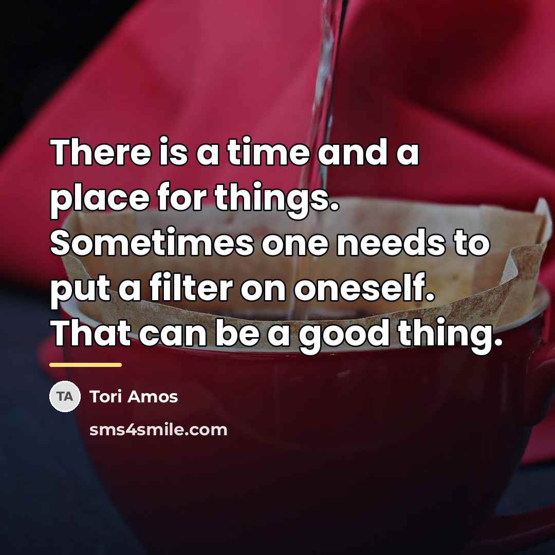 “There is a time and a place for things. Sometimes…” quote by Tori Amos