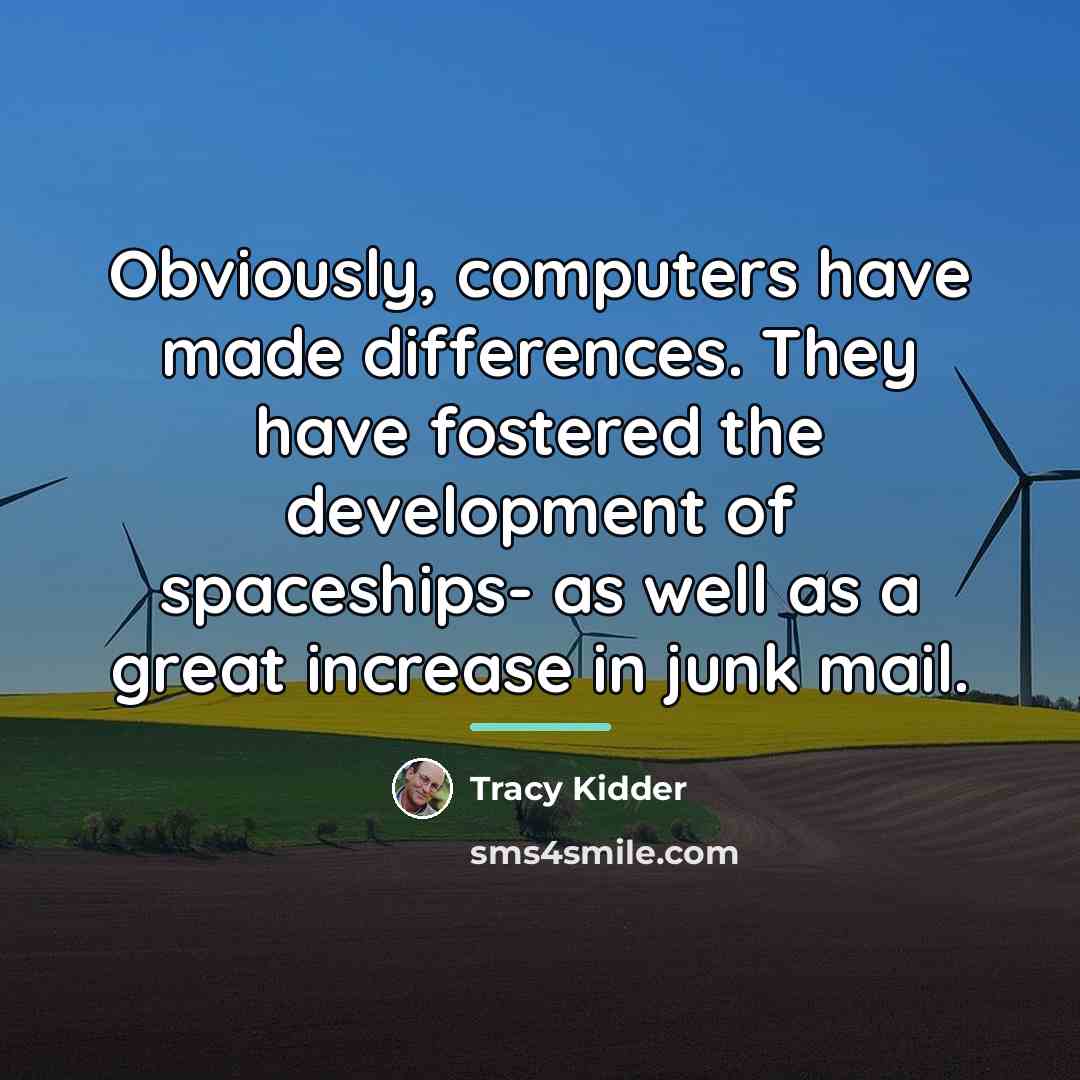 “Obviously, computers have made differences. They have fostered the development…” quote by Tracy Kidder