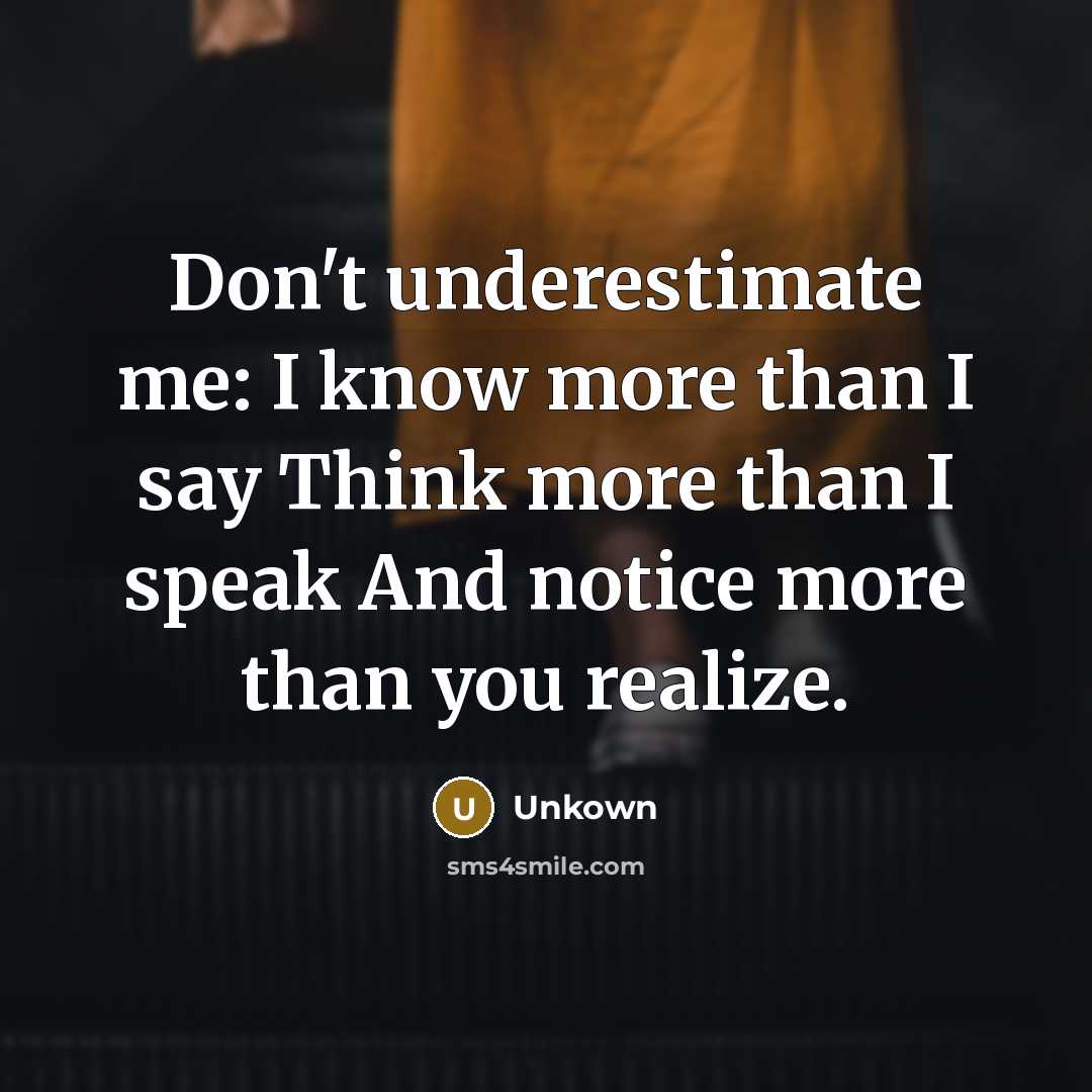 “Don't underestimate me: I know more than I say Think…” quote by Unkown