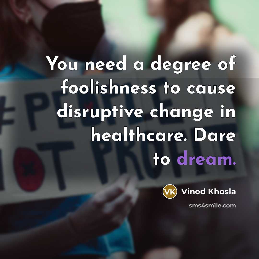 “You need a degree of foolishness to cause disruptive change…” quote by Vinod Khosla