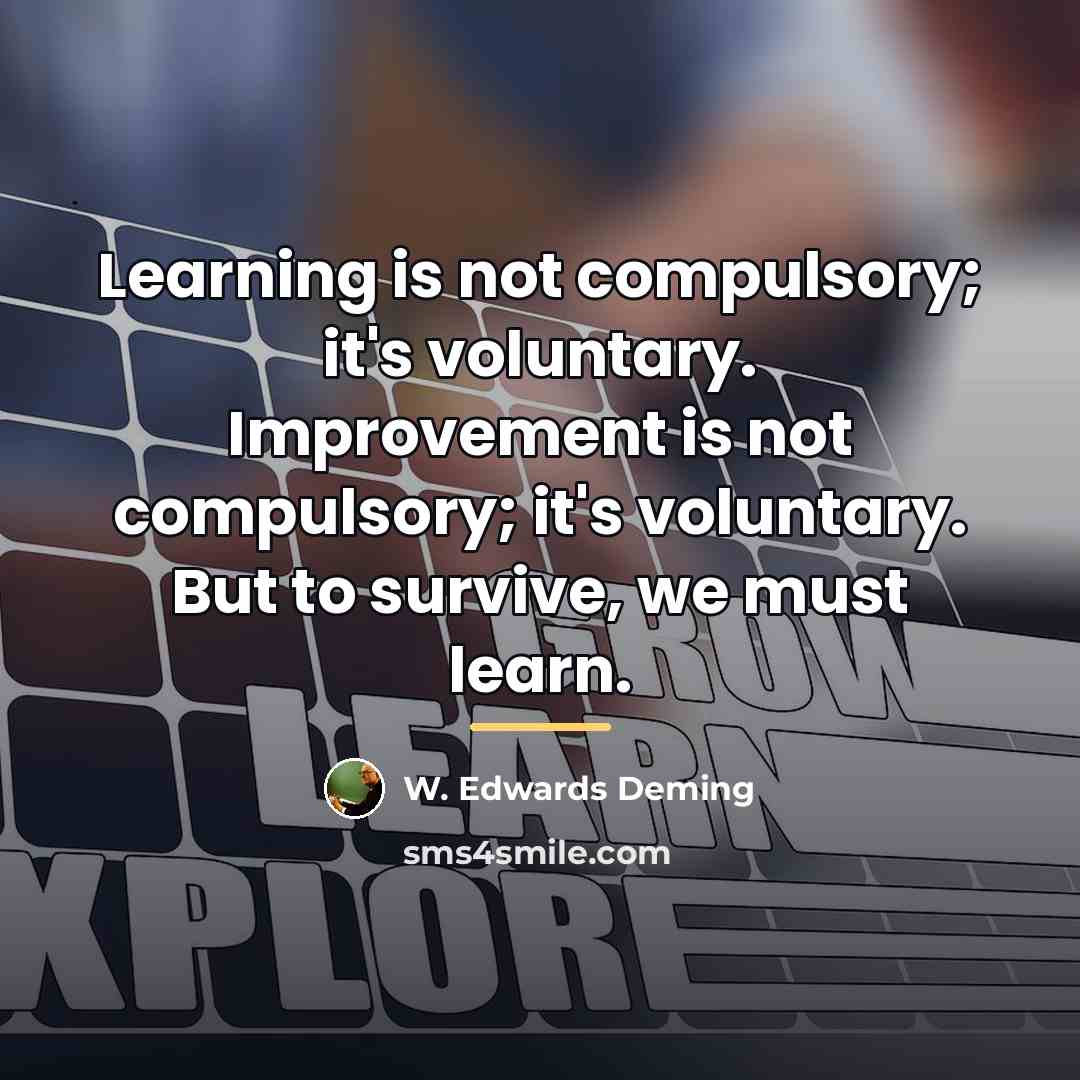 “Learning is not compulsory; it's voluntary. Improvement is not compulsory;…” quote by W. Edwards Deming