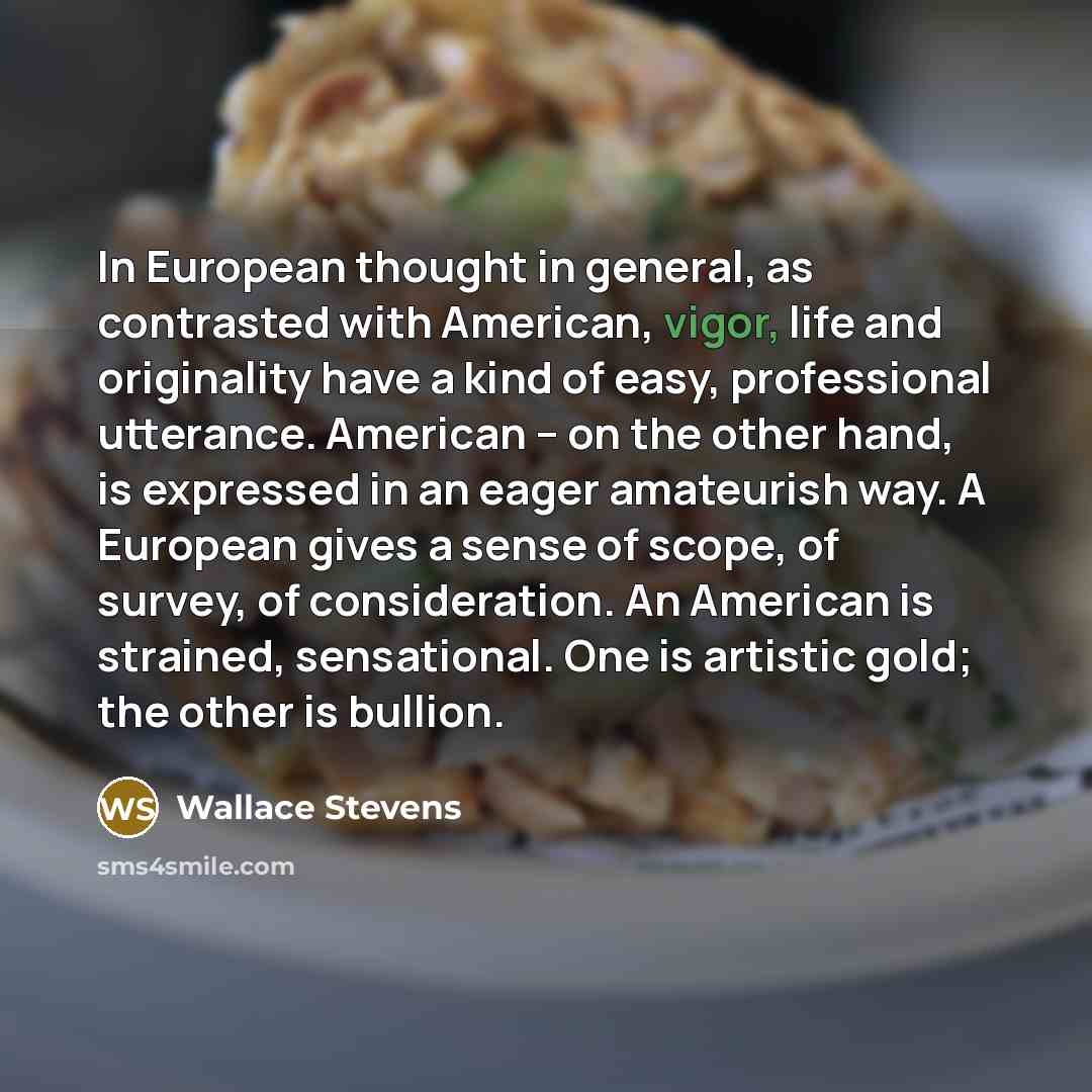 “In European thought in general, as contrasted with American, vigor,…” quote by Wallace Stevens