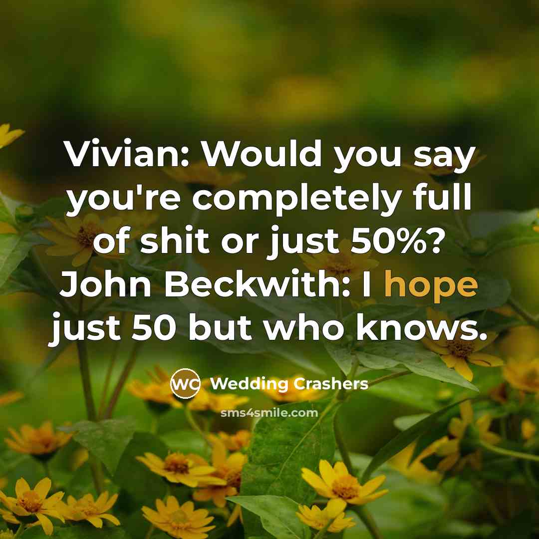 “Vivian: Would you say you're completely full of shit or just 50%? John Beckwith: I hope just 50 but who knows.” quote by Wedding Crashers