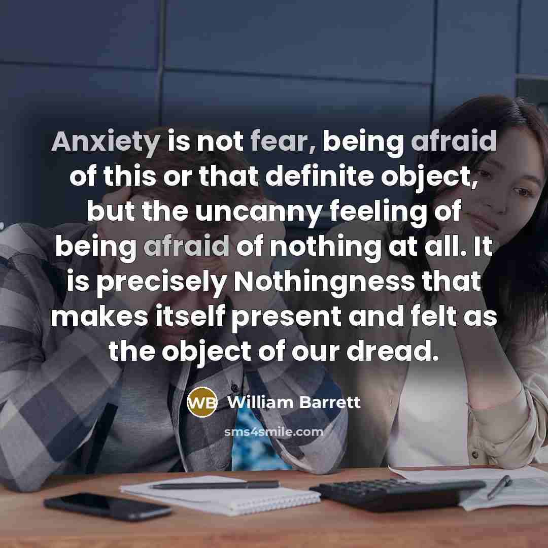 “Anxiety is not fear, being afraid of this or that…” quote by William Barrett