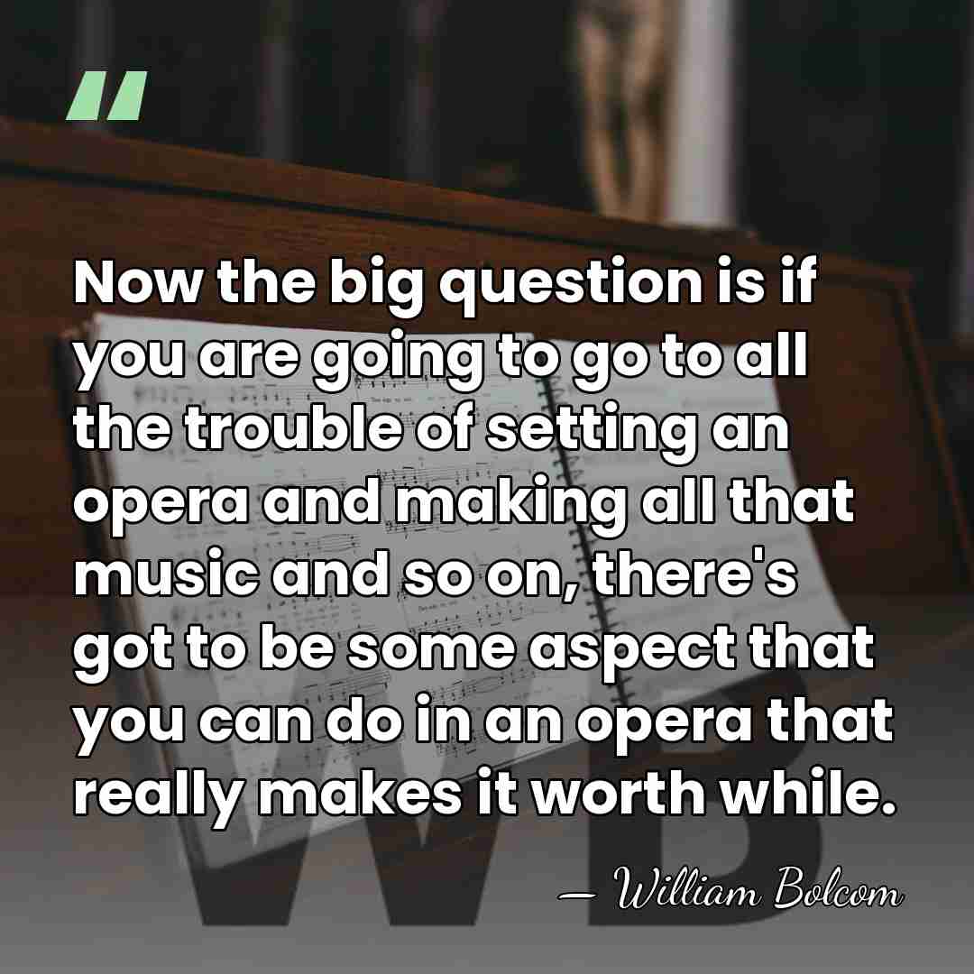 Now the big question is if you are going to go to&hellip; - William Bolcom