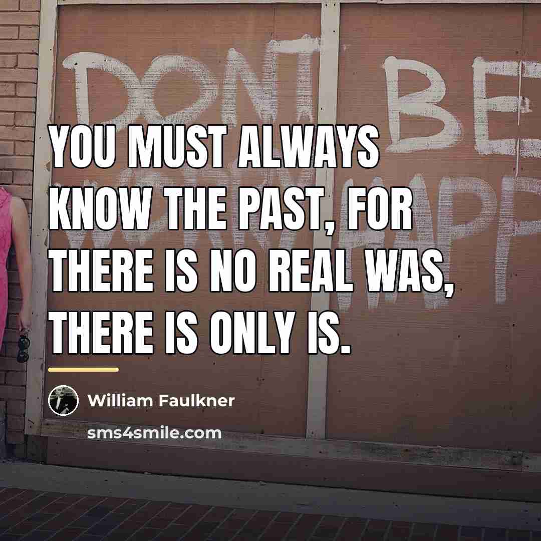 “You must always know the past, for there is no…” quote by William Faulkner