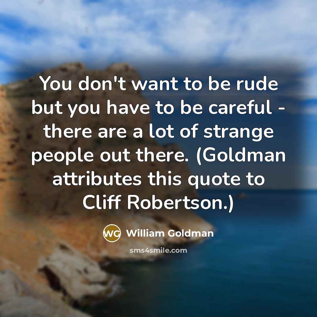 “You don't want to be rude but you have to…” quote by William Goldman