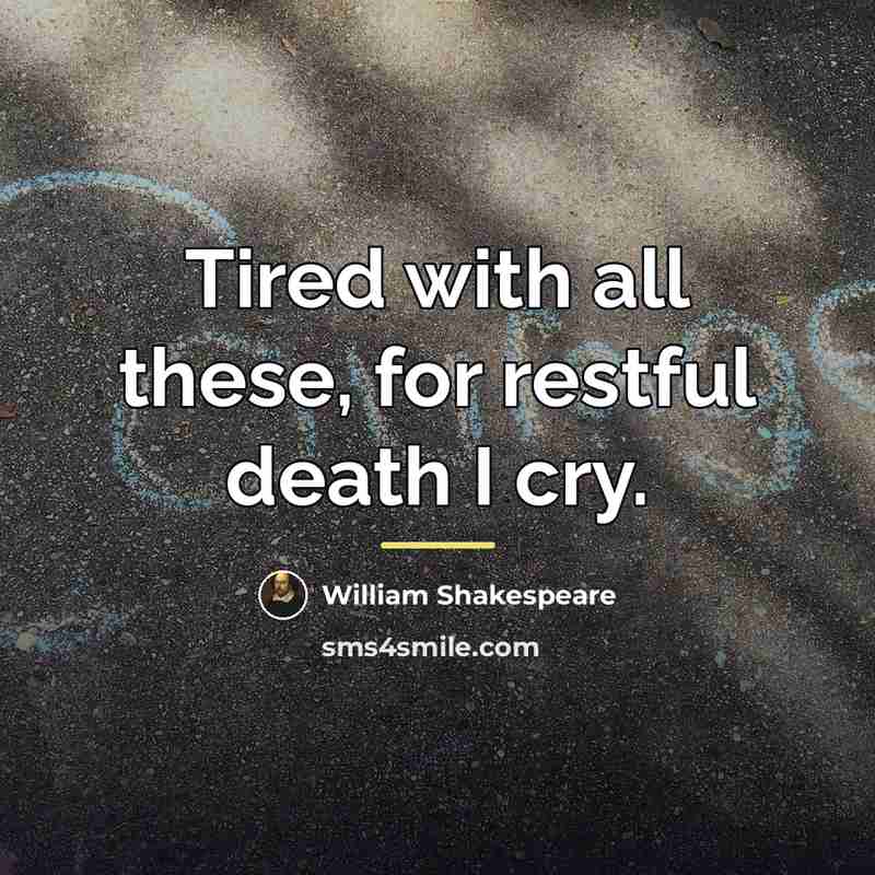 “Tired with all these, for restful death I cry.…” quote by William Shakespeare