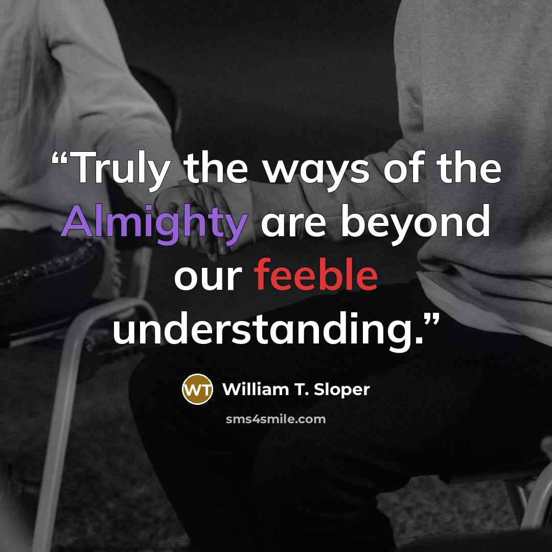 “Truly the ways of the Almighty are beyond our feeble understanding.” quote by William T. Sloper