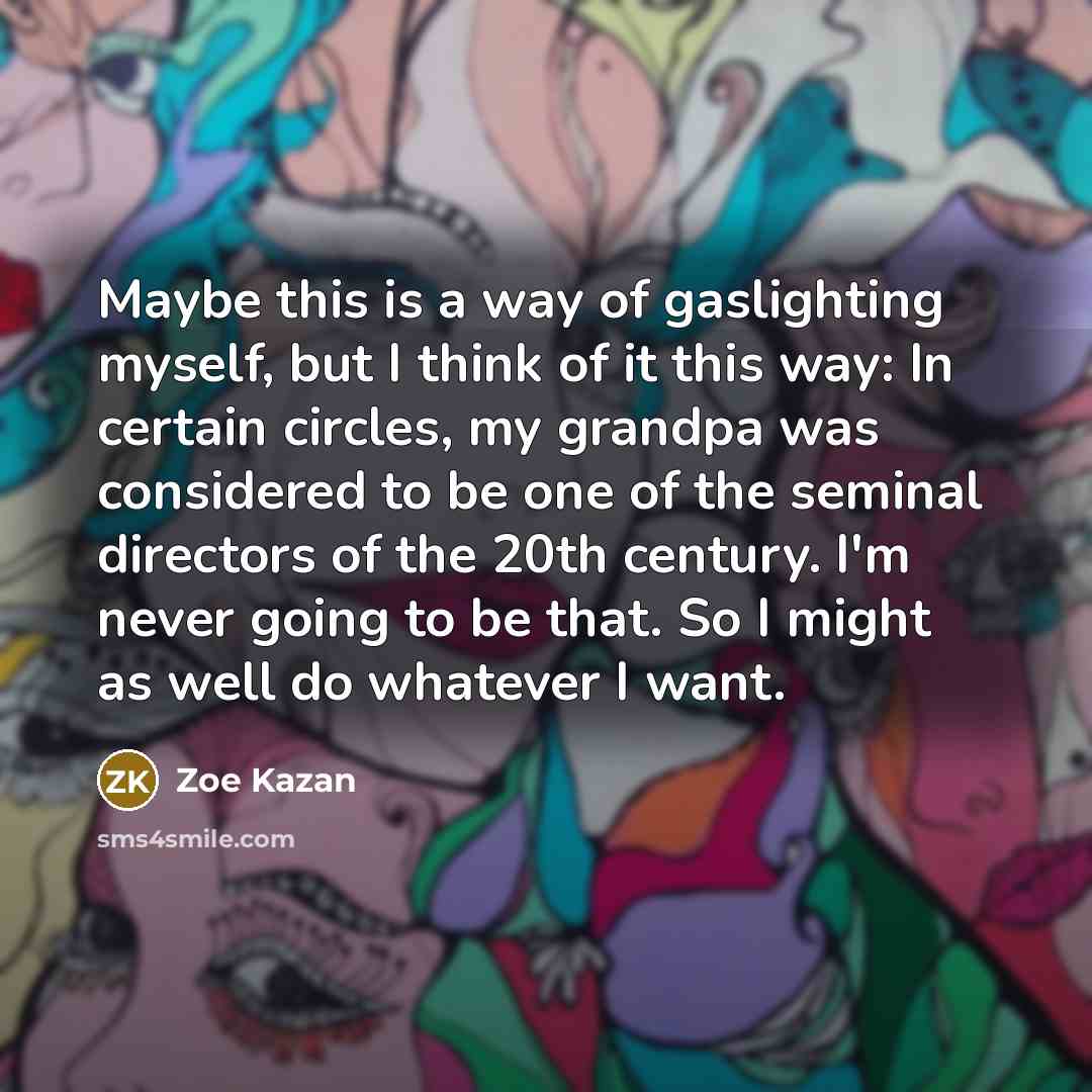 “Maybe this is a way of gaslighting myself, but I…” quote by Zoe Kazan