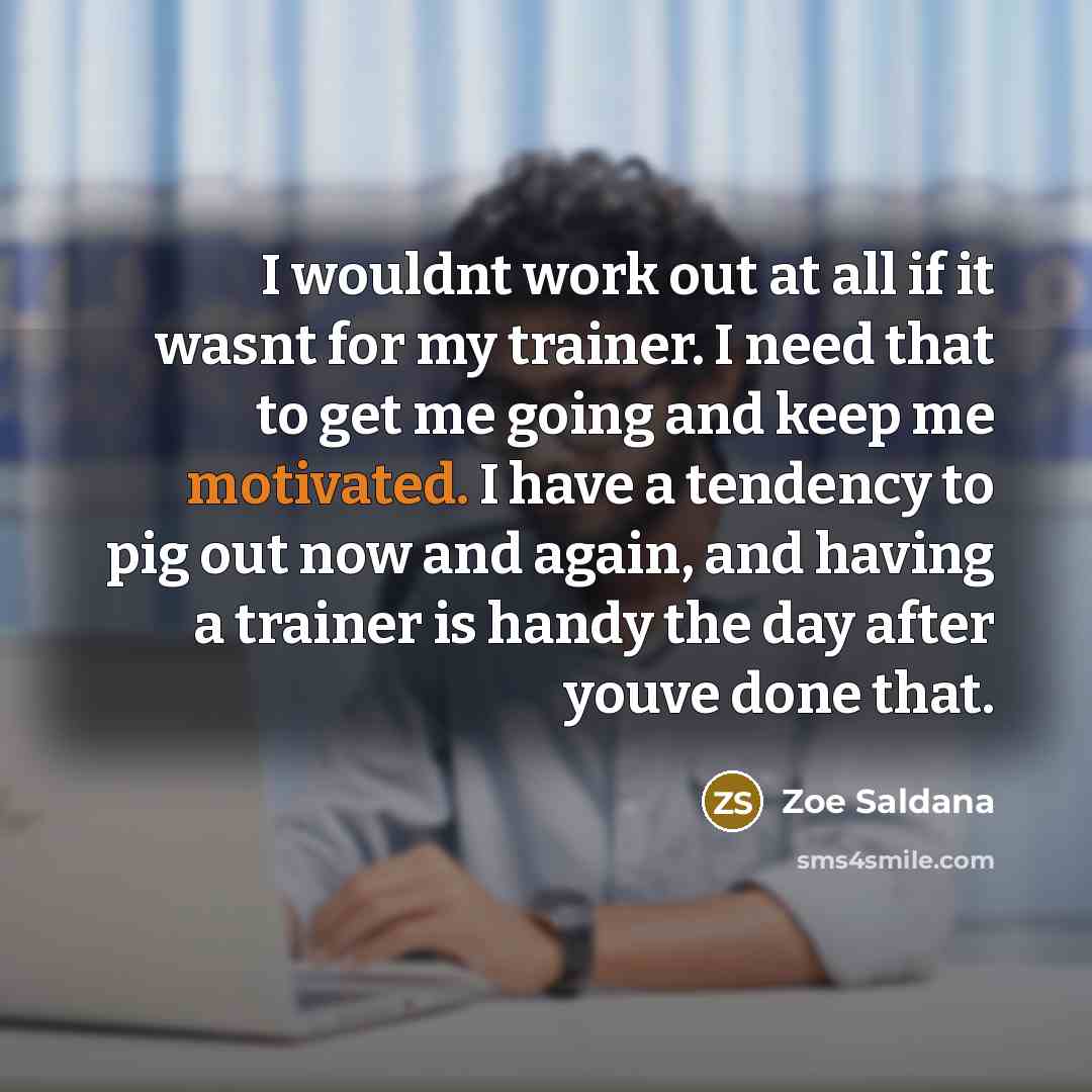 “I wouldnt work out at all if it wasnt for…” quote by Zoe Saldana