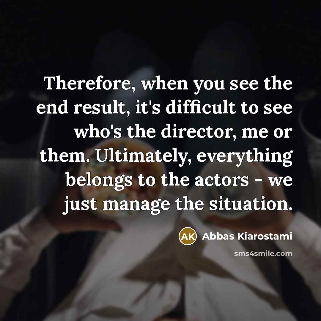 “Therefore, when you see the end result, it's difficult to…” quote by Abbas Kiarostami