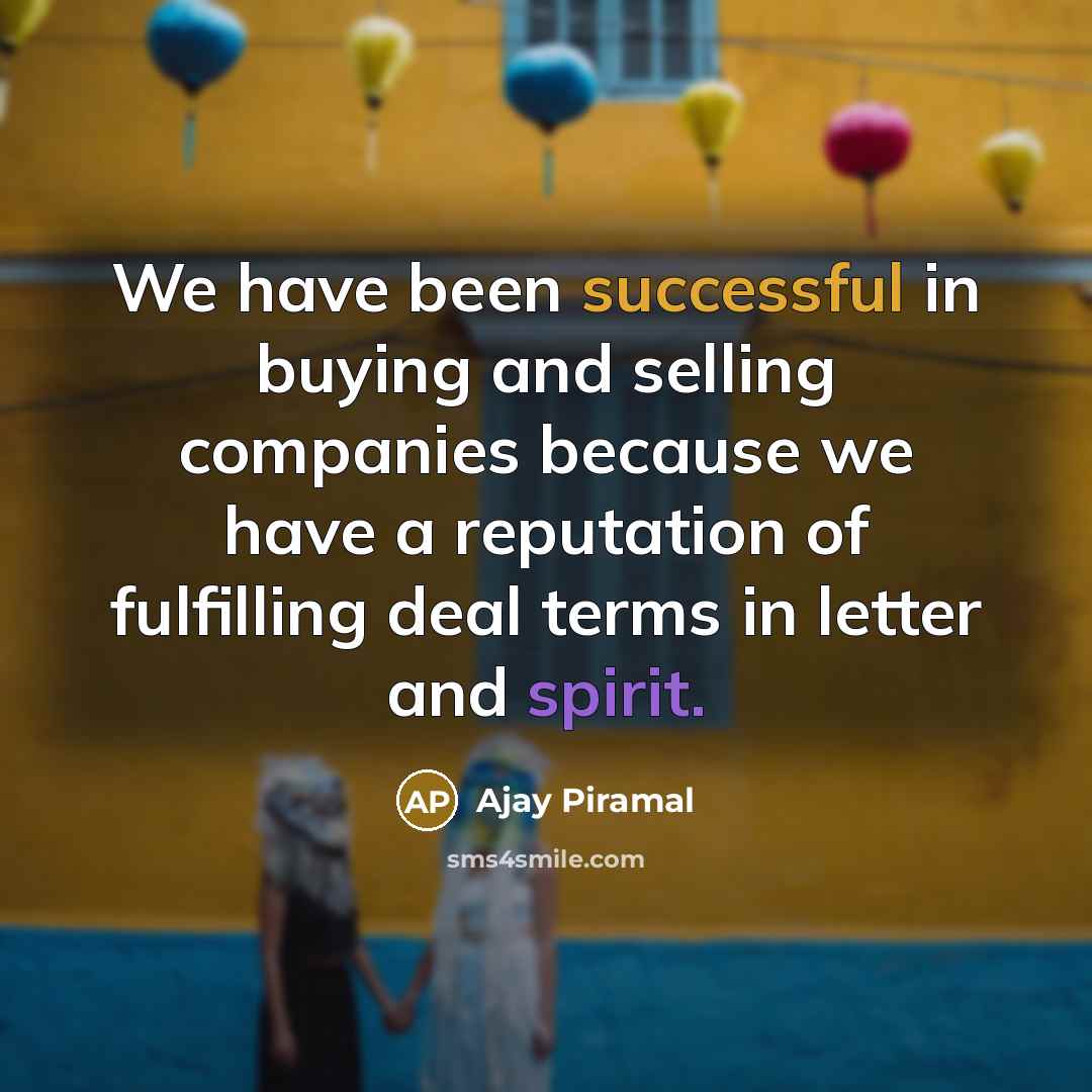 “We have been successful in buying and selling companies because…” quote by Ajay Piramal