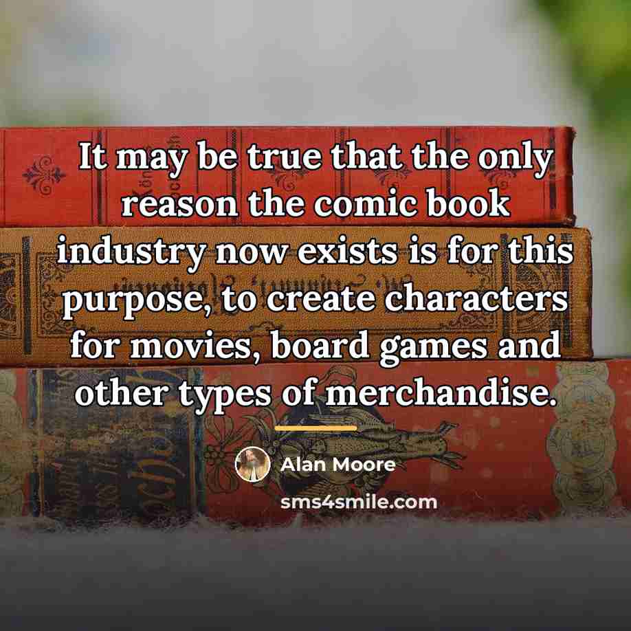“It may be true that the only reason the comic…” quote by Alan Moore
