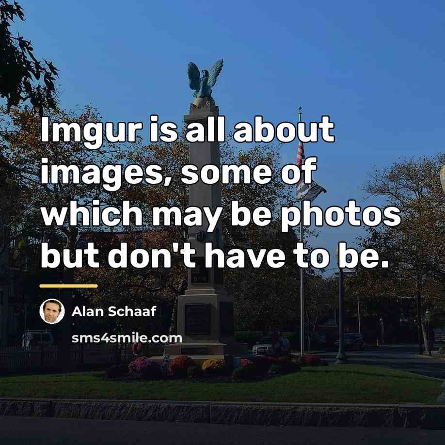 “Imgur is all about images, some of which may be…” quote by Alan Schaaf