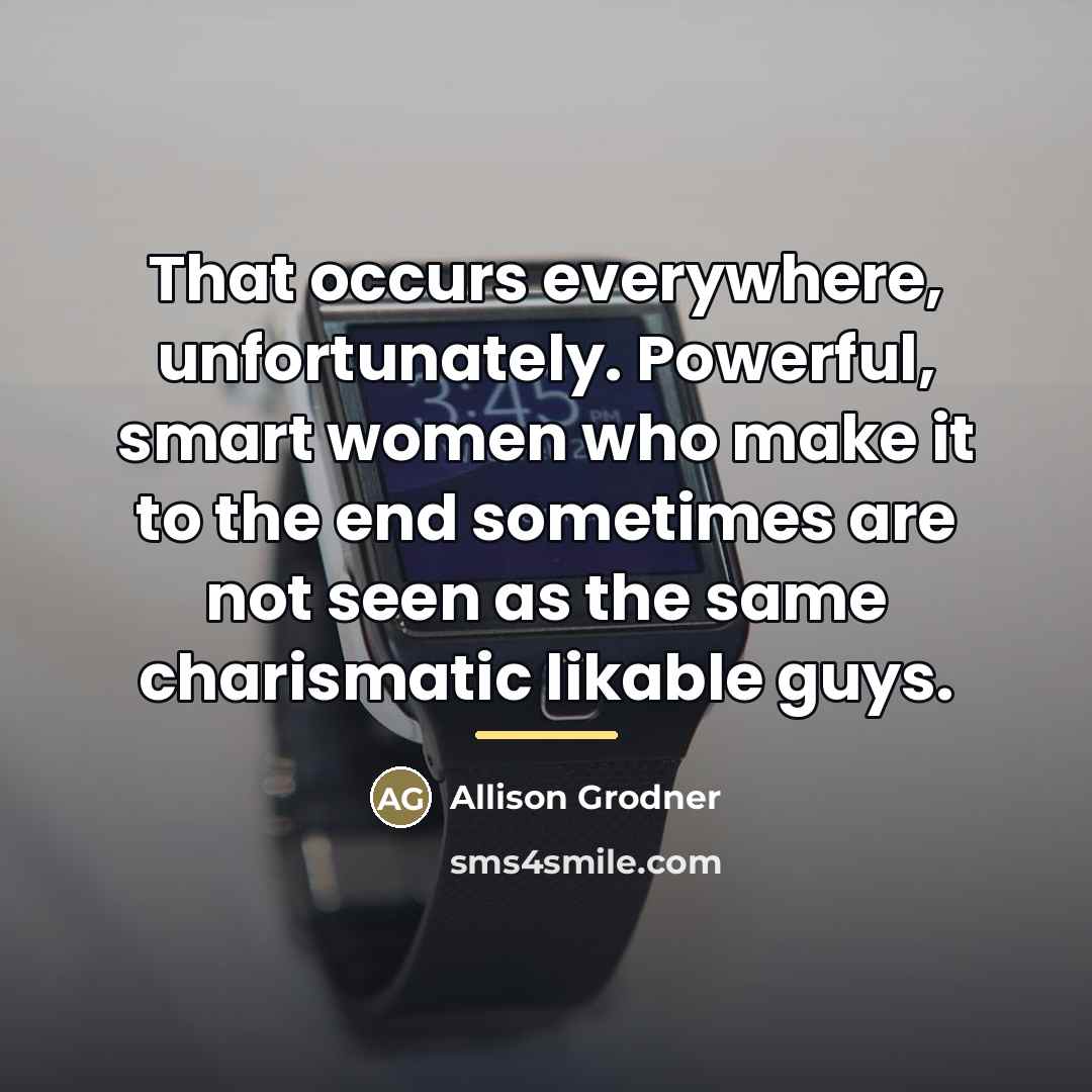 “That occurs everywhere, unfortunately. Powerful, smart women who make it…” quote by Allison Grodner