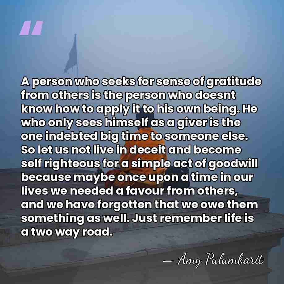 A person who seeks for sense of gratitude from others is the&hellip; - Amy Pulumbarit