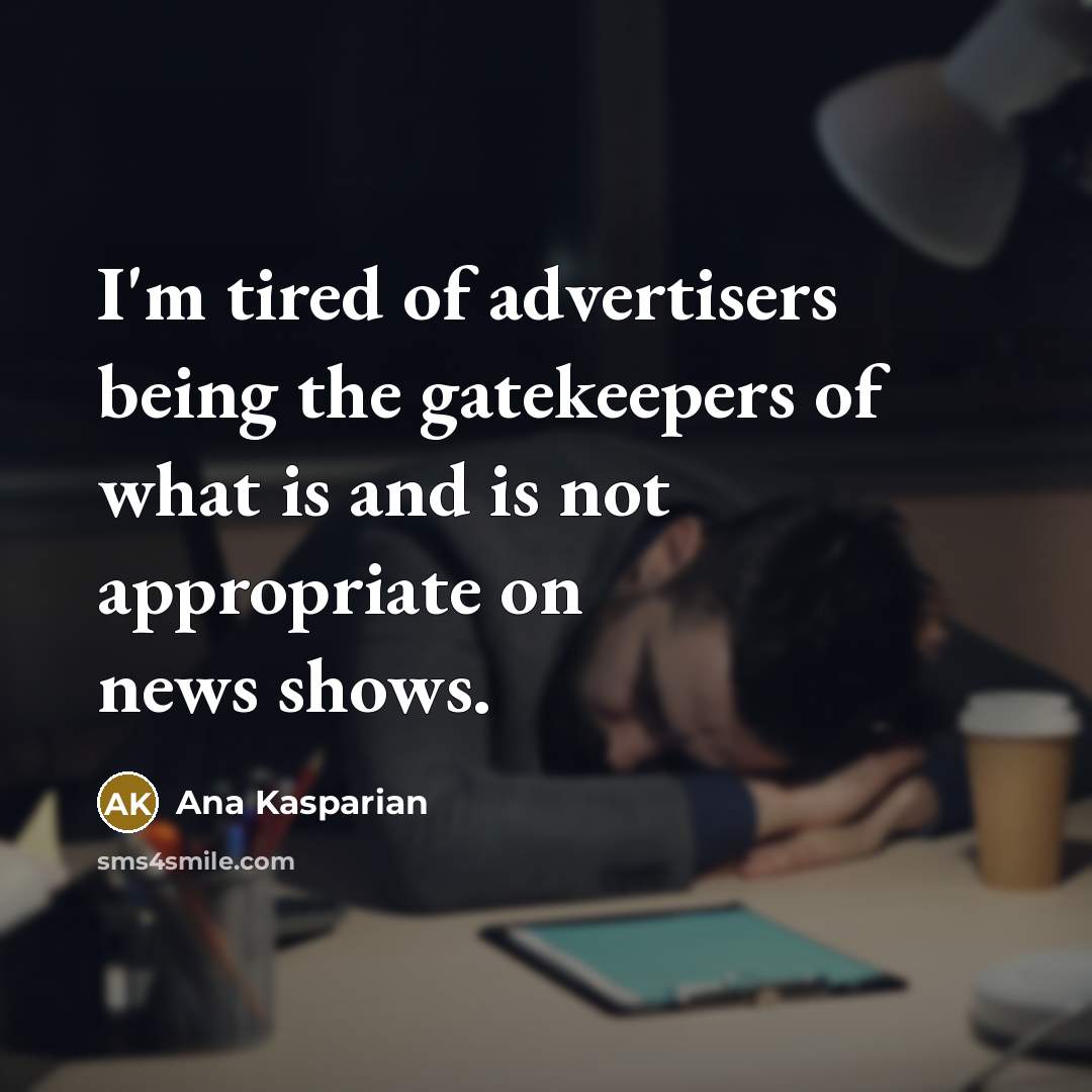 “I'm tired of advertisers being the gatekeepers of what is and is not appropriate on news shows.” quote by Ana Kasparian