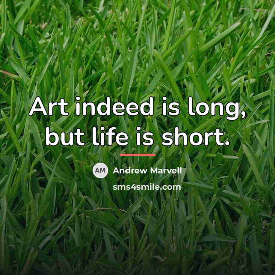 “Art indeed is long, but life is short.…” quote by Andrew Marvell