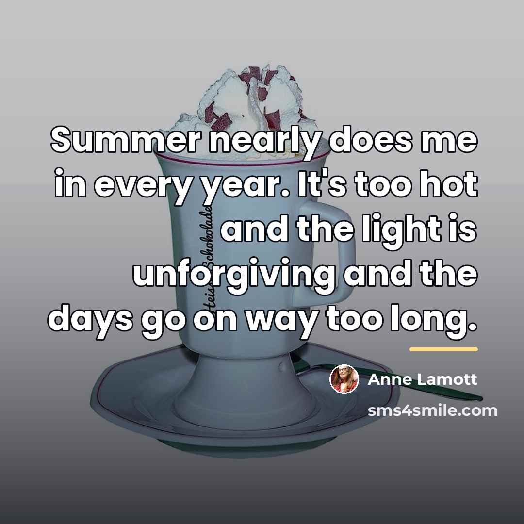 “Summer nearly does me in every year. It's too hot…” quote by Anne Lamott