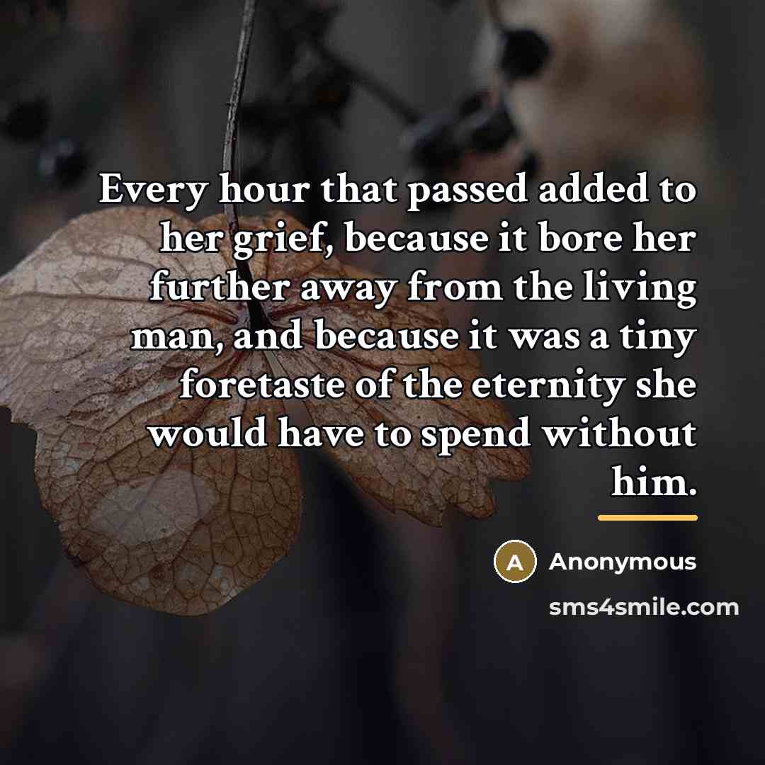 “Every hour that passed added to her grief, because it…” quote by Anonymous